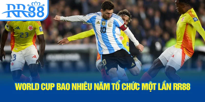 world-cup-bao-nhieu-nam-to-chuc-mot-lan-rr88